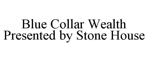  BLUE COLLAR WEALTH PRESENTED BY STONE HOUSE