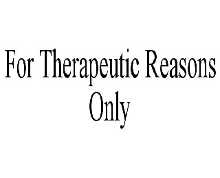 Trademark Logo FOR THERAPEUTIC REASONS ONLY