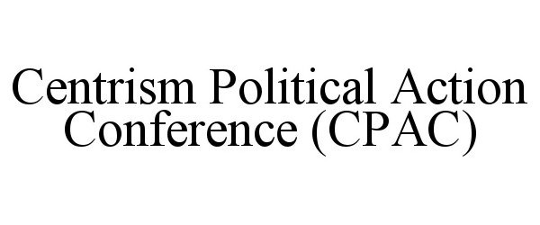  CENTRISM POLITICAL ACTION CONFERENCE (CPAC)