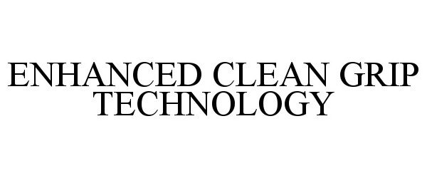  ENHANCED CLEAN GRIP TECHNOLOGY