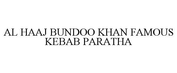 Trademark Logo AL HAAJ BUNDOO KHAN FAMOUS KEBAB PARATHA