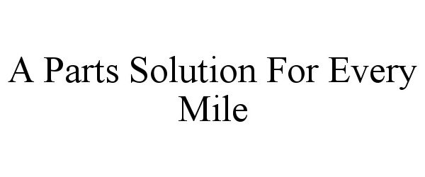  A PARTS SOLUTION FOR EVERY MILE