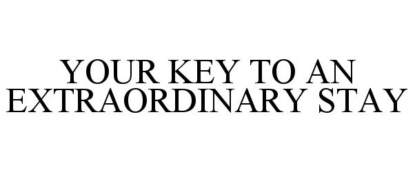  YOUR KEY TO AN EXTRAORDINARY STAY