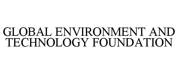 Trademark Logo GLOBAL ENVIRONMENT AND TECHNOLOGY FOUNDATION