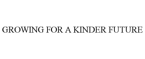 Trademark Logo GROWING FOR A KINDER FUTURE