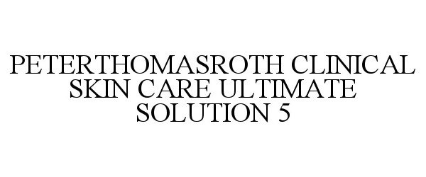 Trademark Logo PETERTHOMASROTH CLINICAL SKIN CARE ULTIMATE SOLUTION 5