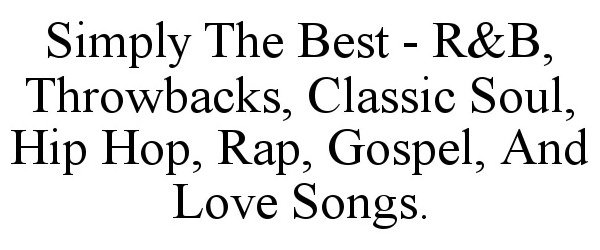  SIMPLY THE BEST - R&amp;B, THROWBACKS, CLASSIC SOUL, HIP HOP, RAP, GOSPEL, AND LOVE SONGS.