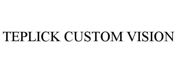 Trademark Logo TEPLICK CUSTOM VISION