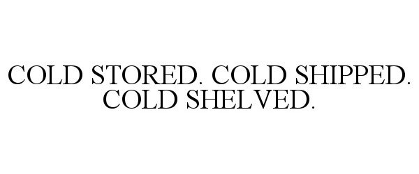  COLD STORED. COLD SHIPPED. COLD SHELVED.