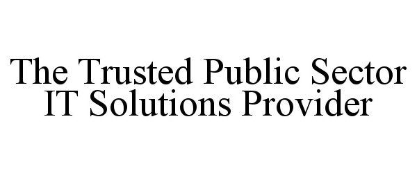 Trademark Logo THE TRUSTED PUBLIC SECTOR IT SOLUTIONS PROVIDER