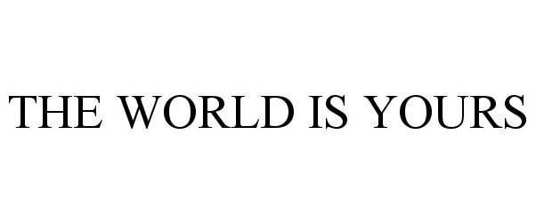 Trademark Logo THE WORLD IS YOURS