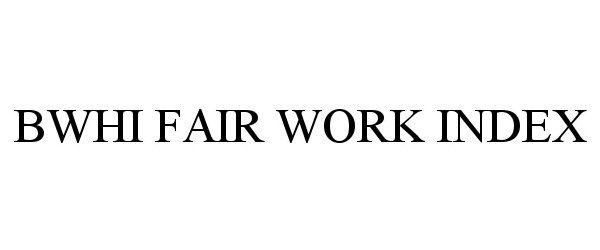 Trademark Logo BWHI FAIR WORK INDEX