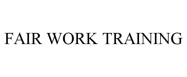 Trademark Logo FAIR WORK TRAINING