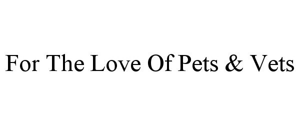  FOR THE LOVE OF PETS &amp; VETS