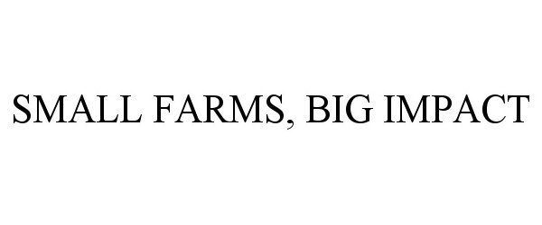 Trademark Logo SMALL FARMS, BIG IMPACT