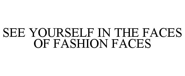  SEE YOURSELF IN THE FACES OF FASHION FACES