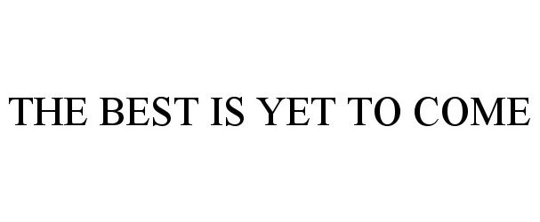 THE BEST IS YET TO COME