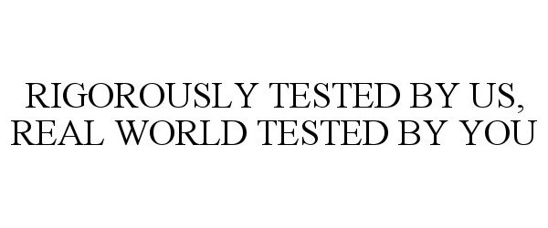  RIGOROUSLY TESTED BY US, REAL WORLD TESTED BY YOU