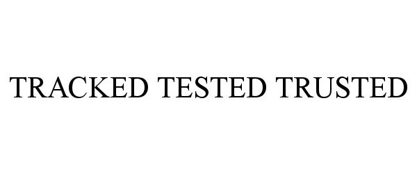 Trademark Logo TRACKED TESTED TRUSTED