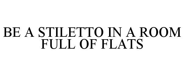  BE A STILETTO IN A ROOM FULL OF FLATS