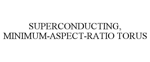  SUPERCONDUCTING, MINIMUM-ASPECT-RATIO TORUS