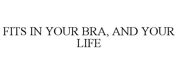  FITS IN YOUR BRA, AND YOUR LIFE