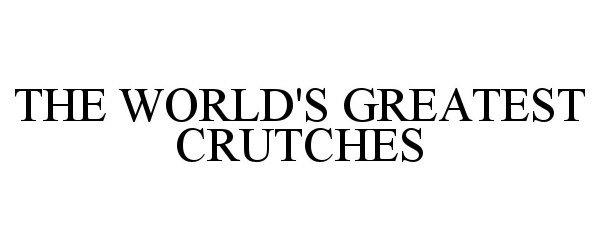  THE WORLD'S GREATEST CRUTCHES