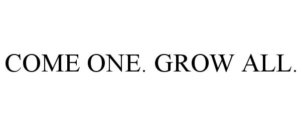  COME ONE. GROW ALL.