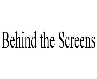 BEHIND THE SCREENS