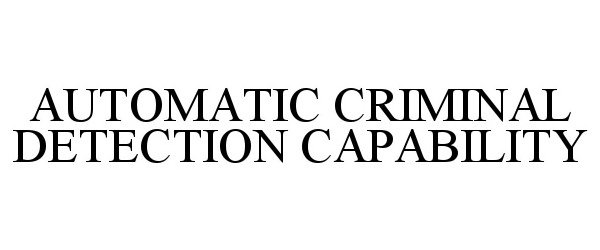 AUTOMATIC CRIMINAL DETECTION CAPABILITY