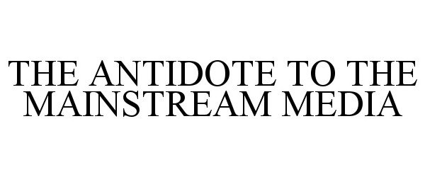 Trademark Logo THE ANTIDOTE TO THE MAINSTREAM MEDIA