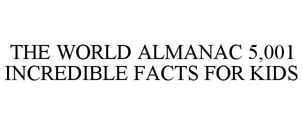  THE WORLD ALMANAC 5,001 INCREDIBLE FACTS FOR KIDS