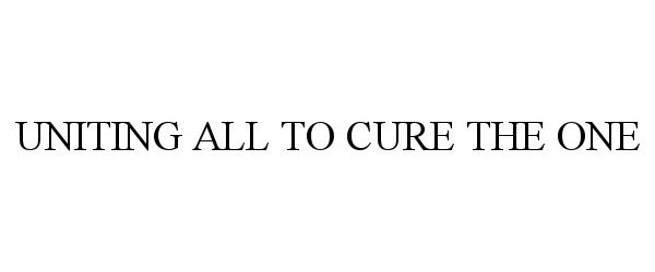  UNITING ALL TO CURE THE ONE