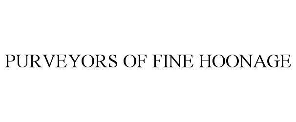 Trademark Logo PURVEYORS OF FINE HOONAGE
