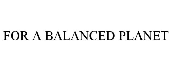 Trademark Logo FOR A BALANCED PLANET