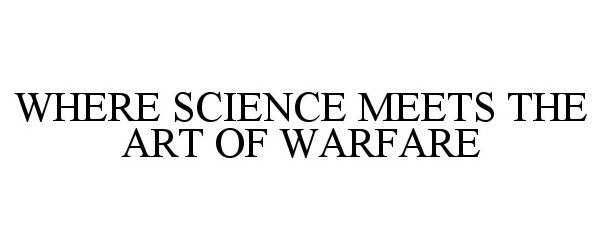  WHERE SCIENCE MEETS THE ART OF WARFARE