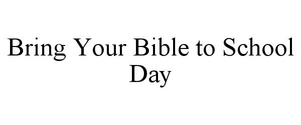 Trademark Logo BRING YOUR BIBLE TO SCHOOL DAY