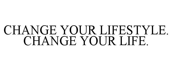Trademark Logo CHANGE YOUR LIFESTYLE. CHANGE YOUR LIFE.