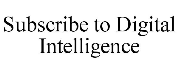 Trademark Logo SUBSCRIBE TO DIGITAL INTELLIGENCE