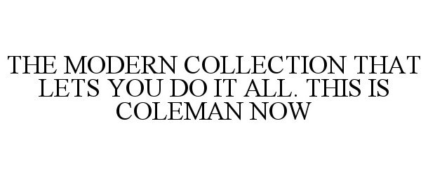  THE MODERN COLLECTION THAT LETS YOU DO IT ALL. THIS IS COLEMAN NOW