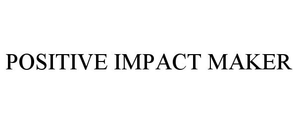 Trademark Logo POSITIVE IMPACT MAKER