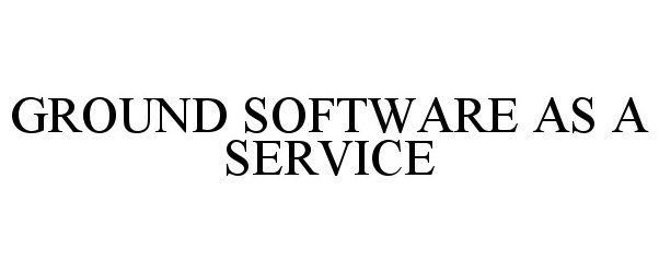  GROUND SOFTWARE AS A SERVICE