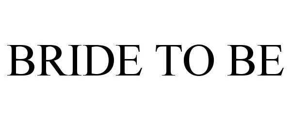 Trademark Logo BRIDE TO BE