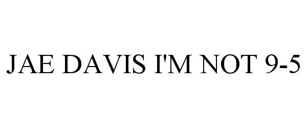  JAE DAVIS I'M NOT 9-5