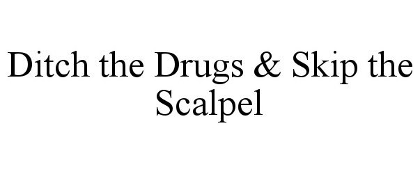  DITCH THE DRUGS &amp; SKIP THE SCALPEL