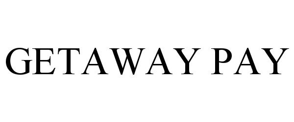 Trademark Logo GETAWAY PAY