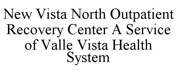 Trademark Logo NEW VISTA NORTH OUTPATIENT RECOVERY CENTER A SERVICE OF VALLE VISTA HEALTH SYSTEM