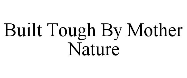  BUILT TOUGH BY MOTHER NATURE