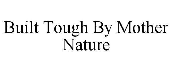 Trademark Logo BUILT TOUGH BY MOTHER NATURE