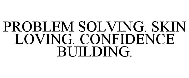  PROBLEM SOLVING. SKIN LOVING. CONFIDENCE BUILDING.